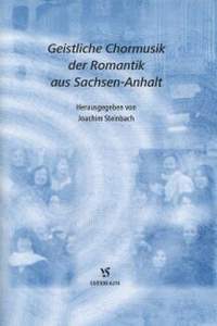 Steinbach, J: Geistliche Chormusik der Romantik aus Sachsen-Anhalt