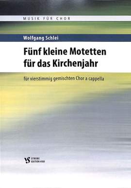 Schlei, W: 5 kleine Motetten für das Kirchenjahr