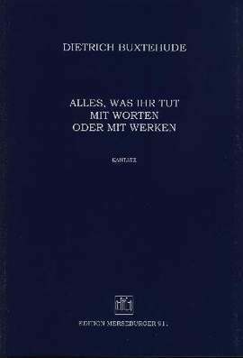 Buxtehude, D: Alles was ihr tut mit Worten oder mit Werken BUXWV 4