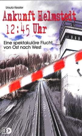 Kessler, U: Ankunft Helmstedt 12:45 Uhr - eine spektakuläre Flucht von Ost nach West