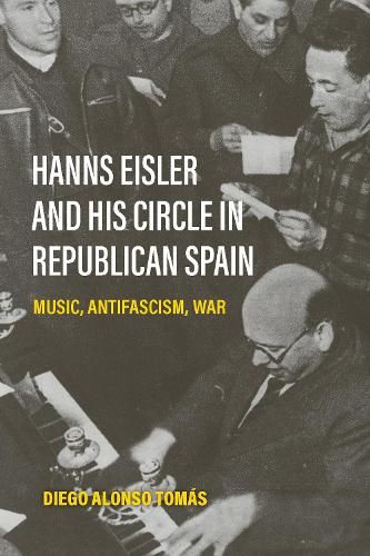Hanns Eisler and His Circle in Republican Spain: Music, Antifascism, War