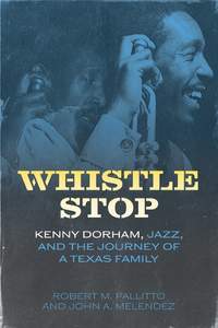 Whistle Stop: Kenny Dorham, Jazz, and the Journey of a Texas Family