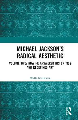 Michael Jackson’s Radical Aesthetic: Volume Two: How He Answered His Critics and Redefined Art