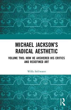 Michael Jackson’s Radical Aesthetic: Volume Two: How He Answered His Critics and Redefined Art
