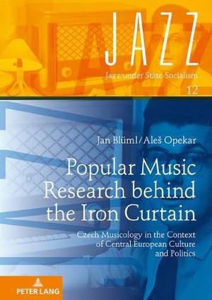 Popular Music Research behind the Iron Curtain: Czech Musicology in the Context of Central European Culture and Politics