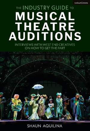 The Industry Guide to Musical Theatre Auditions: Interviews with West End Creatives on How to Get the Part