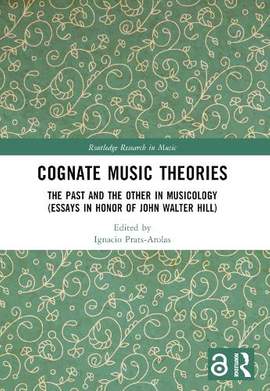 Cognate Music Theories: The Past and the Other in Musicology (Essays in Honor of John Walter Hill)