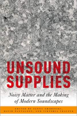 Unsound Supplies: Noisy Matter and the Making of Modern Soundscapes