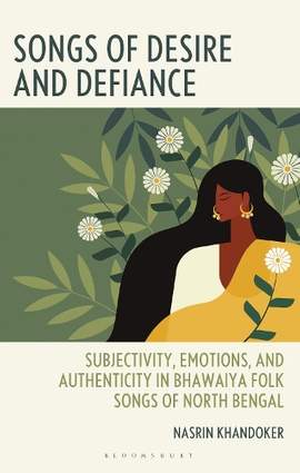 Songs of Desire and Defiance: Subjectivity, Emotions, and Authenticity in Bhawaiya Folk Songs of North Bengal