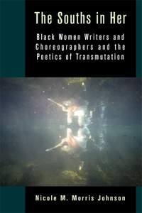 The Souths in Her: Black Women Writers and Choreographers and the Poetics of Transmutation