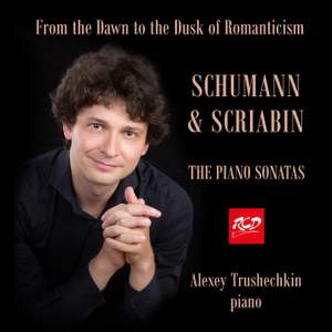 Alexey Trushechkin: The Piano Sonatas of Schumann and Scriabin - From the Dawn to the Dusk of Romanticism