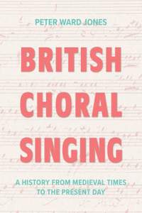 British Choral Singing: A History from Medieval Times to the Present Day