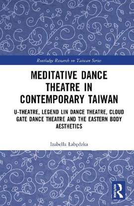 Meditative Dance Theatre in Contemporary Taiwan: U-Theatre, Legend Lin Dance Theatre, Cloud Gate Dance Theatre and the Eastern Body Aesthetics