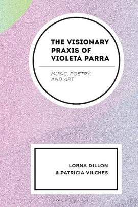 The Visionary Praxis of Violeta Parra: Music, Poetry, and Art