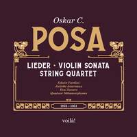 Oskar C. Posa: Lieder, Violin Sonata, String Quartet