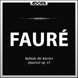 Fauré: Ballade für Klavier, Op. 19 - Quartett, Op. 15