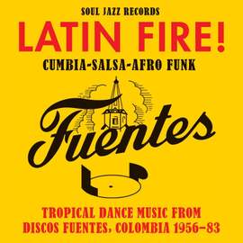 Latin Fire! Cumbia–salsa–afro-Funk: Tropical Dance Music From Discos Fuentes, Colombia 1956-83