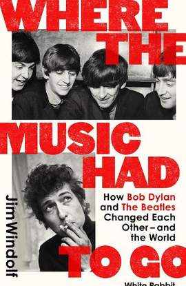 Where the Music Had to Go: How Bob Dylan and The Beatles Changed Each Other – and the World