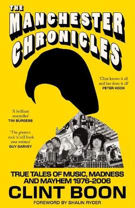 The Manchester Chronicles: True Tales of Music, Madness and Mayhem 1976–2006