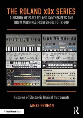 The Roland x0x Series: A History of Early Roland Synthesizers and Drum Machines from SH-101 to TR-909