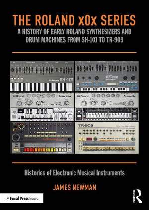 The Roland x0x Series: A History of Early Roland Synthesizers and Drum Machines from SH-101 to TR-909