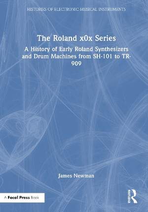 The Roland x0x Series: A History of Early Roland Synthesizers and Drum Machines from SH-101 to TR-909