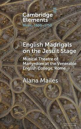 English Madrigals on the Jesuit Stage: Musical Theatre of Martyrdom at the Venerable English College, Rome