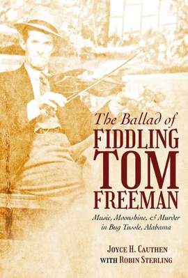 The Ballad of Fiddling Tom Freeman: Music, Moonshine, and Murder in Bug Tussle, Alabama