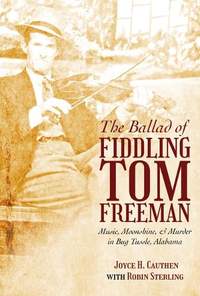 The Ballad of Fiddling Tom Freeman: Music, Moonshine, and Murder in Bug Tussle, Alabama