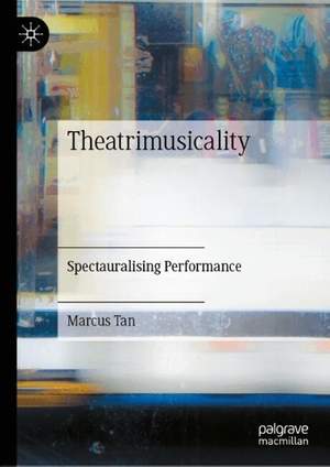 Theatrimusicality: Spectauralising Performance