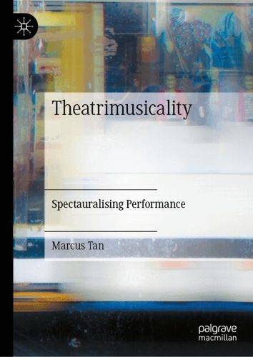Theatrimusicality: Spectauralising Performance
