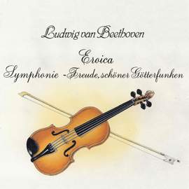 Ludwig van Beethoven: Eroica - Freude, schöner Götterfunken