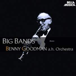 Benny Goodman and His Orchestra - Big Bands