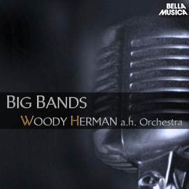 Big Bands: Woody Herman and His Orchestra