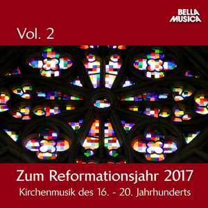 Zum Reformationsjahr 2017: Kirchenmusik des 16. - 20. Jahrhundert, Vol. 2