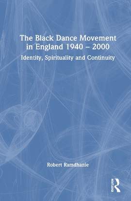 The Black Dance Movement in England 1940–2000: Identity, Spirituality and Continuity