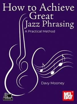 Davy Mooney: How to Achieve Great Jazz Phrasing