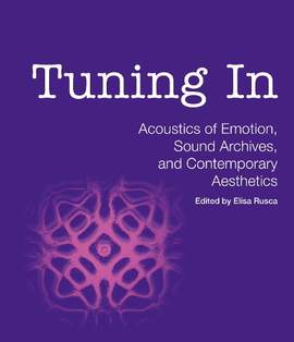 Tuning In: Acoustics of Emotion, Sound Archives, and Contemporary Aesthetics