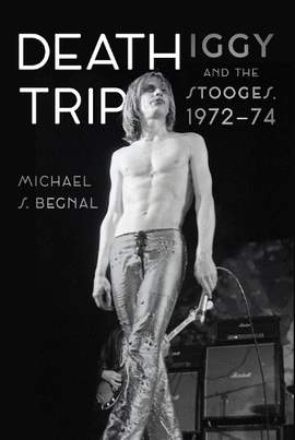 Death Trip: Iggy and the Stooges, 1972–74