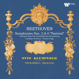 Beethoven: Symphonies Nos. 2 & 6 'Pastoral', Coriolan Overture, Overture from Die Geschöpfe des Prometheus & Grosse Fuge (Remastered)