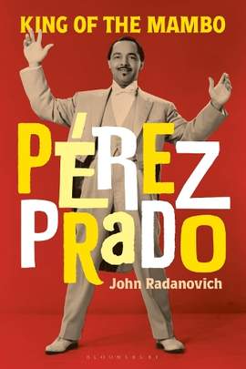 Pérez Prado: King of the Mambo