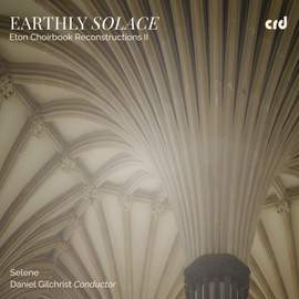 Earthly Solace: Eton Choirbook Reconstructions II