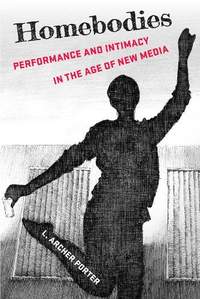 Homebodies: Performance and Intimacy in the Age of New Media