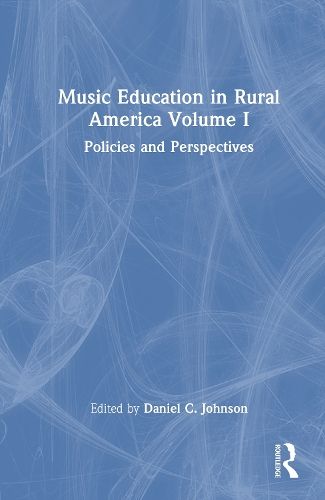 Music Education in Rural America: Volume I: Policies and Perspectives
