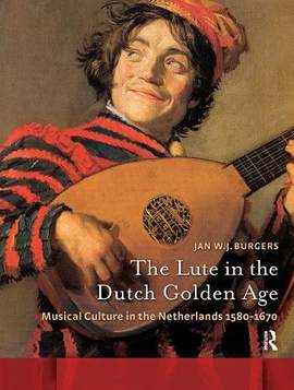The Lute in the Dutch Golden Age: Musical Culture in the Netherlands ca. 1580-1670