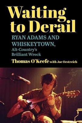 Waiting to Derail: Ryan Adams and Whiskeytown, Alt-Country's Brilliant Wreck