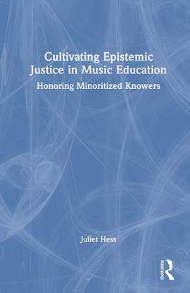 Cultivating Epistemic Justice in Music Education: Honoring Minoritized Knowers