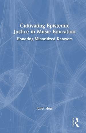 Cultivating Epistemic Justice in Music Education: Honoring Minoritized Knowers
