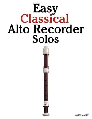 Easy Classical Alto Recorder Solos: Featuring music of Bach, Mozart, Beethoven, Vivaldi and Other Composers