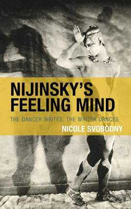 Nijinsky's Feeling Mind: The Dancer Writes, The Writer Dances